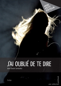 J'ai oublié de te dire (French Edition)