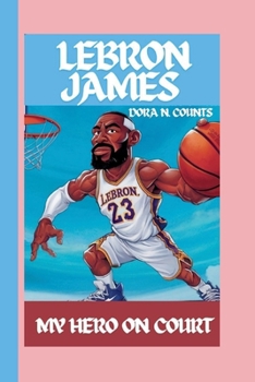 LEBRON JAMES: MY HERO ON THE COURT