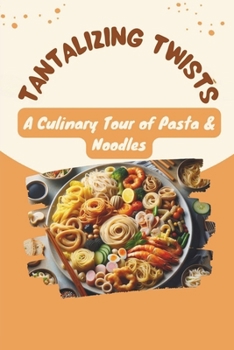 Paperback Tantalizing Twists: A Culinary Tour of Pasta & Noodles Book