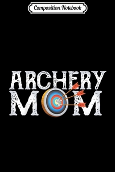 Composition Notebook: Archery Archer Mom Target Proud Parent Bow Arrow  Journal/Notebook Blank Lined Ruled 6x9 100 Pages