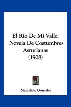 Paperback El Rio De Mi Valle: Novela De Costumbres Asturianas (1908) [Spanish] Book