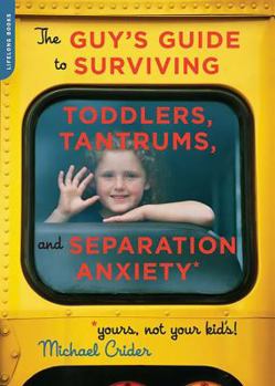 Paperback The Guy's Guide to Surviving Toddlers, Tantrums, and Separation Anxiety (Yours, Not Your Kid's!) Book
