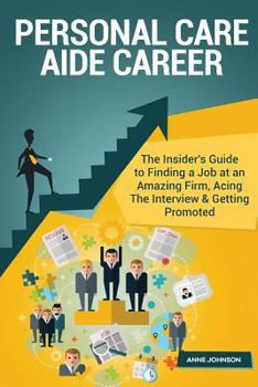 Paperback Personal Care Aide Career (Special Edition): The Insider's Guide to Finding a Job at an Amazing Firm, Acing the Interview & Getting Promoted Book
