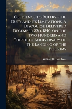 Obedience to Rulers--the Duty and Its Limitations. A Discourse Delivered December 22d, 1850, on the Two Hundred and Thirtieth Anniversary of the Landing of the Pilgrims