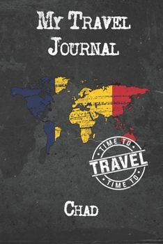 My Travel Journal Chad: 6x9 Travel Notebook or Diary with prompts, Checklists and Bucketlists perfect gift for your Trip to Chad for every Traveler