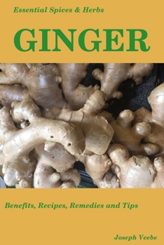 Paperback Essential Spices & Herbs: Ginger: The Anti-Nausea, Pro-Digestive and Anti-Cancer Spice. Recipes Included Book