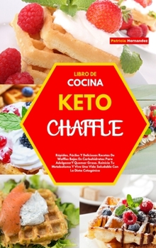 Libro de Cocina Keto Chaffle(keto Chaffle Cookbook): R�pidas, F�ciles Y Deliciosas Recetas De Waffles Bajos En Carbohidratos Para Adelgazar Y Quemar Grasa. Reinicia Tu Metabolismo Y Vive Una Vida Salu