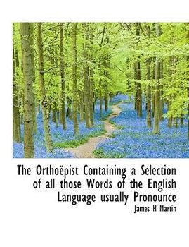 Paperback The Ortho Pist Containing a Selection of All Those Words of the English Language Usually Pronounce Book