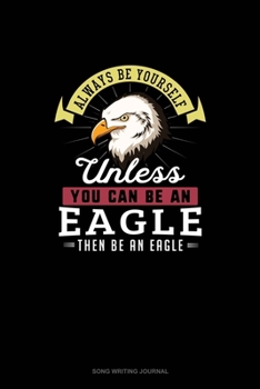 Paperback Always Be Yourself Unless You Can Be An Eagle Then Be An Eagle: Song Writing Journal Book