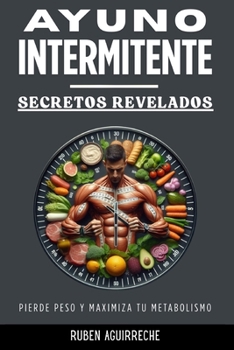 Paperback Ayuno Intermitente Secretos Revelados: Una guía efectiva para mejorar el metabolismo y tener una condición física optima [Spanish] Book