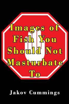 Paperback Images of Fish You Should Not Masturbate To: The Ultimate Picture Book of Fish You Can Pleasure Yourself To... But Probably Shouldn't! Book