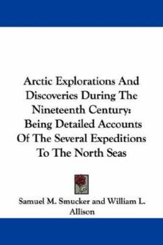 Paperback Arctic Explorations And Discoveries During The Nineteenth Century: Being Detailed Accounts Of The Several Expeditions To The North Seas Book
