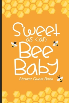 Sweet As Can Bee Baby Shower Guest Book: Baby Shower Guest Book, New Parents Journal, Well-Wishes, Advice, & Baby Predictions Notebook, Welcoming New Baby