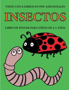Libro de pintar para niños de 4-5 años. (Insectos): Este libro tiene 40 páginas para colorear sin estrés, para reducir la frustración y mejorar la ... lápiz y ejercitar sus ha (Spanish Edition)