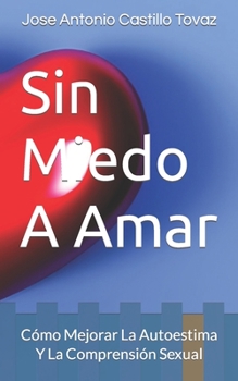 Paperback Sin Miedo A Amar: Cómo Mejorar La Autoestima Y La Comprensión Sexual [Spanish] Book