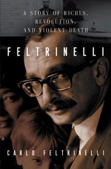 Hardcover Feltrinelli: A Story of Riches, Revolution, and Violent Death Book