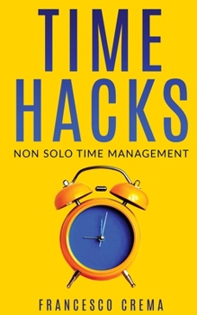 Paperback Time Hacks: Non solo time management. Impara a gestire il tuo tempo al meglio e libera la giornata automatizzando le operazioni pi [Italian] Book