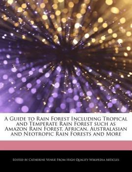 A Guide to Rain Forest Including Tropical and Temperate Rain Forest Such As Amazon Rain Forest, African, Australasian and Neotropic Rain Forests and M