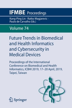 Future Trends in Biomedical and Health Informatics and Cybersecurity in Medical Devices: Proceedings of the International Conference on Biomedical and Health Informatics, Icbhi 2019, 17-20 April 2019,