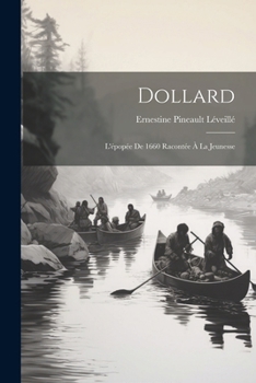 Paperback Dollard: L'épopée De 1660 Racontée À La Jeunesse [French] Book