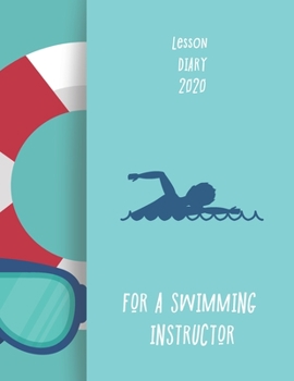 Lesson Diary 2020 For A Swimming Instructor: 2020 diary, journal for women journal for men, writing journal, journals to write in, appointment diary, planner, organiser