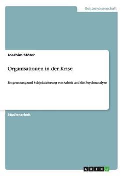 Paperback Organisationen in der Krise: Entgrenzung und Subjektivierung von Arbeit und die Psychoanalyse [German] Book