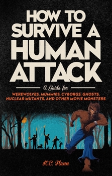 Paperback How to Survive a Human Attack: A Guide for Werewolves, Mummies, Cyborgs, Ghosts, Nuclear Mutants, and Other Movie Monsters [Large Print] Book