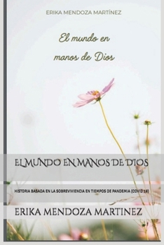 EL MUNDO EN MANOS DE DIOS: HISTORIA BASADA EN LA SOBREVIVIENCIA EN TIEMPOS DE PANDEMIA (COVID 19)