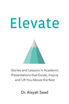 Paperback Elevate: Stories and Lessons in Academic Presentations that Guide, Inspire and Lift You Above the Rest Book
