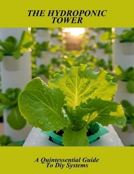 Paperback The Hydroponic Tower: A Quintessential Guide To Diy Systems Book