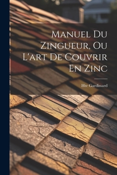 Paperback Manuel Du Zingueur, Ou L'art De Couvrir En Zinc [French] Book