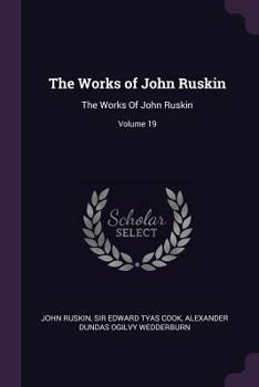 Paperback The Works of John Ruskin: The Works Of John Ruskin; Volume 19 Book