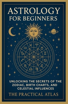 Astrology for Beginners: Unlocking the Secrets of the Zodiac, Birth Charts, and Celestial Influences (Half Hour Help Mystical and Esoteric Tradition Series)
