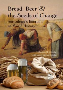 Hardcover Bread, Beer and the Seeds of Change: Agriculture's Imprint on World History Book