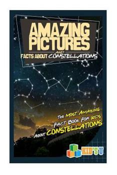 Paperback Amazing Pictures and Facts about Constellations: The Most Amazing Fact Book for Kids about Constellations Book