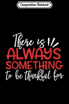 Composition Notebook: There is Always Something to be Thankful For Holiday Journal/Notebook Blank Lined Ruled 6x9 100 Pages