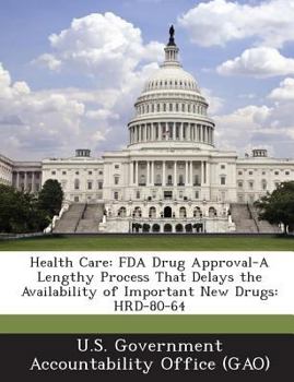 Health Care: FDA Drug Approval-A Lengthy Process That Delays the Availability of Important New Drugs: HRD-80-64