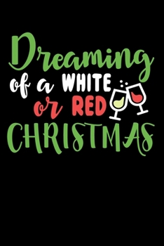 Dreaming Of A White Or Red Christmas: Funny Christmas and Holiday Cheer Notebook with Lined Pages for Creative Writing