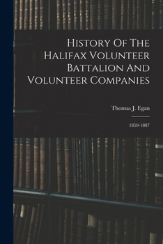 History Of The Halifax Volunteer Battalion And Volunteer Companies: 1859-1887