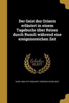 Paperback Der Geist des Orients erläutert in einem Tagebuche über Reisen durch Rumili während eine ereignissreichen Zeit [German] Book