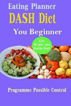 Paperback DASH Diet Eating Planner: Programme Possible Control Devised Solution High Blood Pressure Live Healthy Heart Disease Ensuring Your Evolution to Book