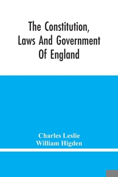 The Constitution, Laws And Government Of England: Vindicated In A Letter To The Reverend Mr. William Higden; On Account Of His View Of The English ... Of The Lawfulness Of Taking The Oaths, &C.