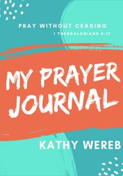 Paperback My Prayer Journal: "Pray Without Ceasing" 1 Thessalonians 5:17 Book