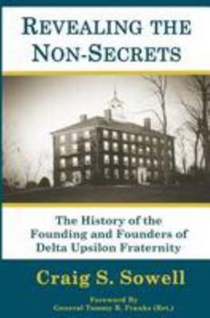 Paperback Revealing The Non-Secrets: The History Of The Founding And Founders Of Delta Upsilon Fraternity Book
