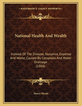 Paperback National Health And Wealth: Instead Of The Disease, Nuisance, Expense And Waste, Caused By Cesspools And Water Drainage (1866) Book