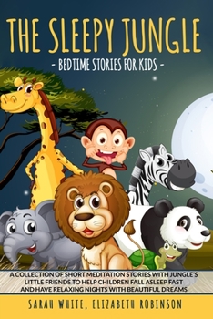 Paperback The Sleepy Jungle: BEDTIME STORIES FOR KIDS: A Collection of Short Meditation Stories with Jungle's Little Friends to Help Children Fall Book