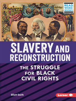 Slavery and Reconstruction: The Struggle for Black Civil Rights (American Slavery and the Fight for Freedom - Book  of the American Slavery and the Fight for Freedom (Read Woke ™ Books)