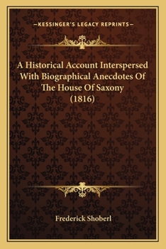 Paperback A Historical Account Interspersed With Biographical Anecdotes Of The House Of Saxony (1816) Book