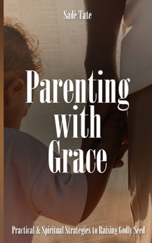 Paperback Parenting with Grace: Practical & Spiritual Strategies to Raising Godly Seed Book