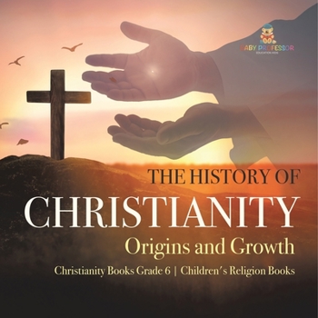 Paperback The History of Christianity: Origins and Growth Christianity Books Grade 6 Children's Religion Books Book